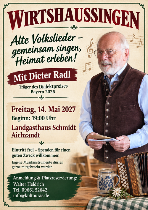 Unter der Leitung von Dieter Radl, Träger des Dialektpreises Bayern 2026, lassen wir alte Volkslieder wieder aufleben. Am 14. Mai 2027 im Landgasthaus Schmidt in Aichazandt