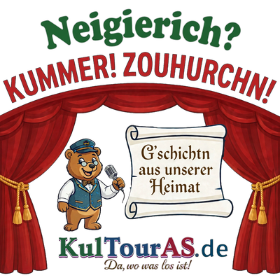 NEIGIERICH? KUMMER! ZOUHURCHN! G’schichtn aus unserer Heimat KulTourAS.de